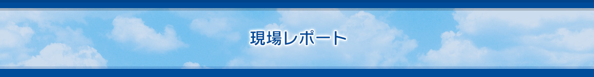 現場レポート